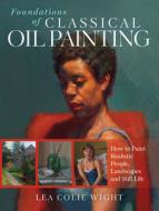 Foundations of Classical Oil Painting di Lea Colie Wight edito da F&W Publications Inc