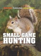 Small Game Hunting di Judy Monroe Peterson edito da Rosen Central