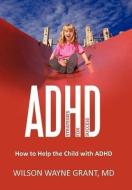 ADHD: Strategies for Success: How to Help the Child with ADHD di Wilson Wayne Grant, Wilson Wayne Grant MD edito da AUTHORHOUSE