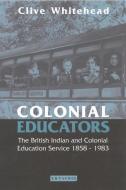 Colonial Educators di WHITEHEAD CLIVE edito da Bloomsbury Academic