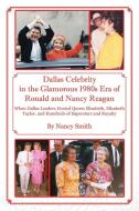 Dallas Celebrity in the Glamorous 1980s Era of Ronald and Nancy Reagan: When Dallas Leaders Hosted Queen Elizabeth, Eliz di Nancy Smith edito da OUTSKIRTS PR