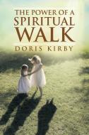 The Power of a Spiritual Walk di Doris Kirby edito da Xlibris