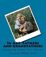 In Art: Fathers and Grandfathers di Mrs Catherine McGrew Jaime edito da Createspace