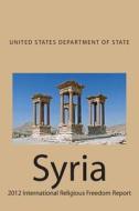 Syria: 2012 International Religious Freedom Report di United States Department of State edito da Createspace