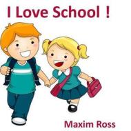 I Love School! di Maxim Ross edito da Createspace