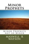 Minor Prophets: Minor Prophets Not So Minor di MR Maxwell R. Watson edito da Createspace