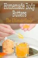 Homemade Body Butters: The Ultimate Guide di Johanna Davidson edito da Createspace