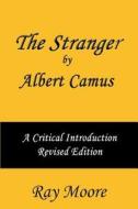 The Stranger by Albert Camus a Critical Introduction (Revised Edition) di Ray Moore M. a. edito da Createspace