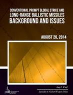 Conventional Prompt Global Strike and Long-Range Ballistic Missiles: Background and Issues di Amy F. Woolf edito da Createspace