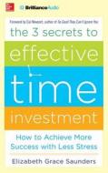 The 3 Secrets to Effective Time Investment: How to Achieve More Success with Less Stress di Elizabeth Grace Saunders edito da McGraw-Hill Education on Brilliance Audio