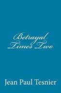 Betrayal Times Two di Jean Paul Tesnier edito da Createspace