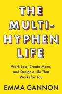 The Multi-Hyphen Life: Work Less, Create More, and Design a Life That Works for You di Emma Gannon edito da ANDREWS & MCMEEL