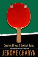 Sizzling Chops and Devilish Spins: Ping-Pong and the Art of Staying Alive di Jerome Charyn edito da DA CAPO LIFELONG BOOKS