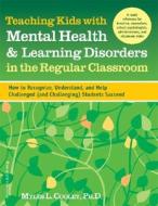 Teaching Kids with Mental Health & Learning Disorders in the Regular Classroom: How to Recognize, Understand, and Help Challenged (and Challenging) St di Myles L. Cooley edito da Free Spirit Publishing