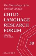 The Proceedings of the Thirtieth Child Language Research Forum di Eve V. Clark edito da CTR FOR STUDY OF LANG & INFO