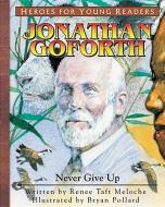 Jonathan Goforth Never Give Up (Heroes for Young Readers) di Renee Taft Meloche, Meloche Renee edito da YWAM PUB