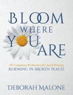 Bloom Where You Are di Deborah Malone edito da Lamp Post Inc.