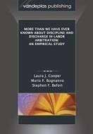 More Than We Have Ever Known about Discipline and Discharge in Labor Arbitration: An Empirical Study di Laura J. Cooper, Mario F. Bognanno, Stephen F. Befort edito da VANDEPLAS PUB