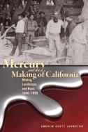 Mercury and the Making of California di Andrew Scott Johnston edito da University Press of Colorado