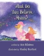 What Do You Believe, Mama? di Ann Bilodeau edito da MASCOT BOOKS