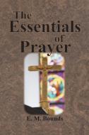 The Essentials of Prayer di Edward M. Bounds edito da VALUE CLASSIC REPRINTS