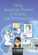 Great American Women in Science and Environment di D. J. Mathews edito da Booklocker.com, Inc.