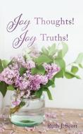 Joy Thoughts! Joy Truths! di Ruth J. Scott edito da XULON PR