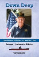 Down Deep: Captain Charles R. MacVean, U.S. Navy (Ret.), PhD: Courage - Leadership - Hijinks di John Freeman, C. Gresham Bayne edito da BOOKBABY