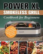 Power XL Smokeless Grill Cookbook for Beginners di Matthew Brown edito da Matthew Brown