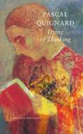 Dying of Thinking: The Last Kingdom IX di Pascal Quignard edito da SEA BOATING