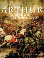 King Arthur & the Knights of the Round Table di Martin J. Dougherty edito da AMBER BOOKS