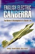 English Electric Canberra: The History and Development of a Classic Jet di Bruce Barrymore Halpenny edito da PEN & SWORD AVIATION