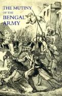 Mutiny Of The Bengal Army di G. B. Malleson edito da Naval & Military Press Ltd