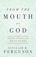 From the Mouth of God: Trusting, Reading, and Applying the Bible di Sinclair B. Ferguson edito da BANNER OF TRUTH