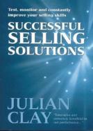 Successful Selling Solutions di Julian Clay edito da Thorogood