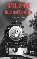 Railroads, Rates and Regulations di William Z. Ripley edito da BEARD GROUP INC
