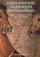 Greek Painting Techniques and Materials: From the Fourth to the First Century BC di Ioanna Kakoulli edito da Archetype Publications
