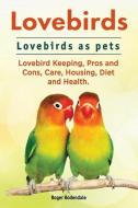 Lovebirds. Lovebirds as pets. Lovebird Keeping, Pros and Cons, Care, Housing, Diet and Health. di Roger Rodendale edito da LIGHTNING SOURCE INC