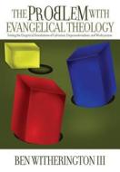 The Problem With Evangelical Theology di Ben Witherington edito da Baylor University Press