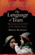 The Language of Tears: My Journey Into the World of Shi'i Muslim Women di Bridget Blomfield edito da WHITE CLOUD PR