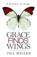 Grace Finds Wings: A Journey in Song di Jill Miller edito da Carpenters Son Publishing