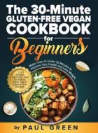 The 30-Minute Gluten-free Vegan Cookbook for Beginners di Paul Green edito da Adolpho Publishing LLC