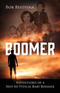 Boomer: Adventures Of A Not-so-typical B di BOB BESTVINA edito da Lightning Source Uk Ltd
