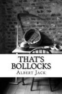 That's Bollocks: Urban Legends, Conspiracy Theories and Old Wives' Tales di Albert Jack edito da Createspace Independent Publishing Platform