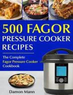 Top 500 Fagor Pressure Cooker Recipes: The Complete Fagor Pressure Cooker Cookbook di Damon Mann edito da Createspace Independent Publishing Platform