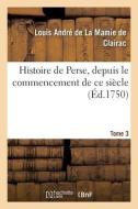 Histoire De Perse, Depuis Le Commencement De Ce Siecle. Tome 3 di CLAIRAC-L A L M edito da Hachette Livre - BNF