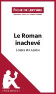 Ebook Le Roman inachevé de Louis Aragon (Fiche de lecture) di lePetitLitteraire, Marine Everard edito da lePetitLitteraire.fr