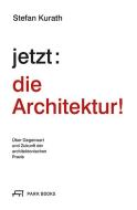 jetzt: die Architektur! di Stefan Kurath edito da Park Books