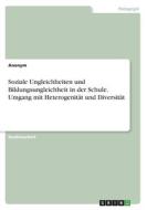 Soziale Ungleichheiten und Bildungsungleichheit in der Schule. Umgang mit Heterogenität und Diversität di Anonym edito da GRIN Verlag