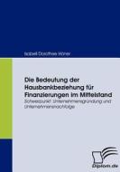 Die Bedeutung der Hausbankbeziehung für Finanzierungen im Mittelstand di Isabell Dorothee Höner edito da Diplomica Verlag